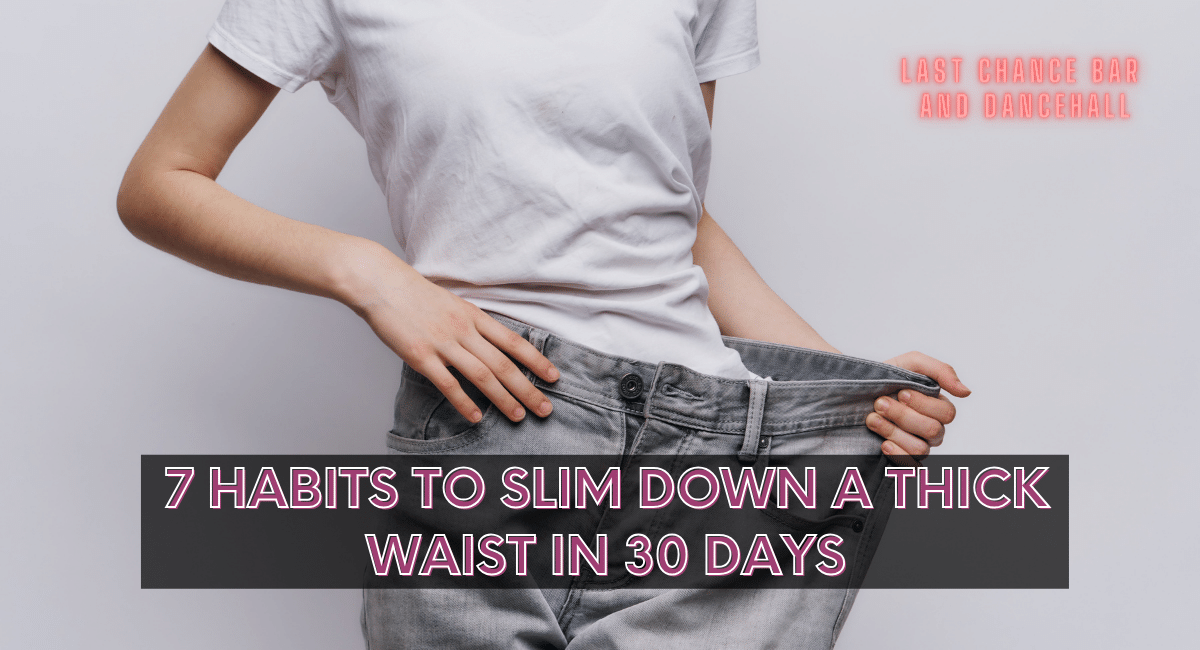 7 Habits To Slim Down a Thick Waist in 30 Days